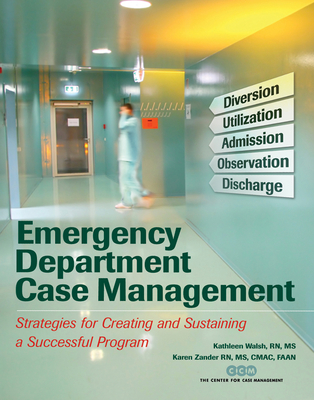 Emergency Department Case Management: Strategies for Creating and Sustaining a Successful Program - Walsh, Kathleen, RN, PhD, and Zander, Karen