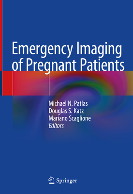 Emergency Imaging of Pregnant Patients - Patlas, Michael N (Editor), and Katz, Douglas S (Editor), and Scaglione, Mariano (Editor)