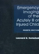 Emergency Imaging of the Acutely Ill or Injured Child - Swischuk, Leonard E, and Swischuk