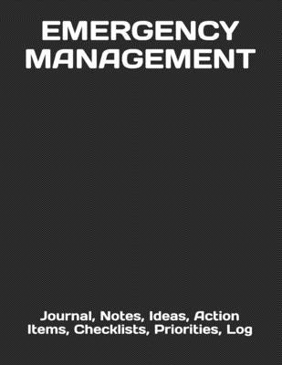 Emergency Management: Journal, Notes, Ideas, Action Items, Checklists, Priorities, Log - Just Visualize It