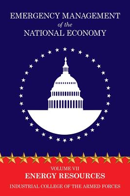 Emergency Management of the National Economy: Volume VII: Energy Resources - Industrial College of the Armed Forces