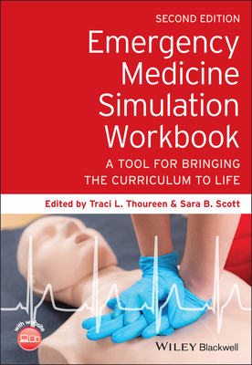 Emergency Medicine Simulation Workbook: A Tool for Bringing the Curriculum to Life - Thoureen, Traci L. (Editor), and Scott, Sara B. (Editor)