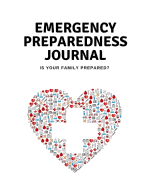 Emergency Preparedness Journal: A Resource to Help Prepare Your Family in Case of Emergency