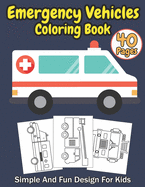 Emergency Vehicles Coloring Book Simple And Fun Design For Kids: Perfect For Toddlers And Preschoolers Learning How To Color
