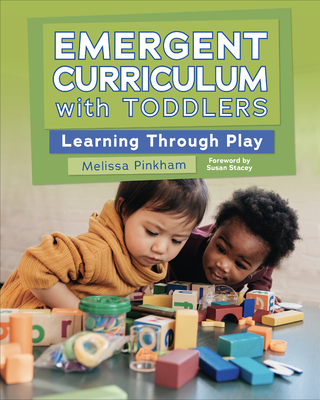 Emergent Curriculum with Toddlers: Learning Through Play - Pinkham, Melissa, and Stacey, Susan (Foreword by)