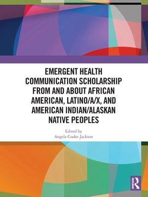 Emergent Health Communication Scholarship from and about African American, Latino/a/x, and American Indian/Alaskan Native Peoples - Cooke-Jackson, Angela (Editor)