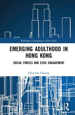 Emerging Adulthood in Hong Kong: Social Forces and Civic Engagement - Cheung, Chau-kiu