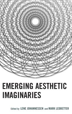 Emerging Aesthetic Imaginaries - Johannessen, Lene M (Editor), and Ledbetter, Mark (Editor), and Adams, Julie (Contributions by)