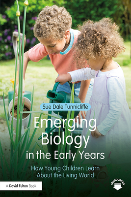 Emerging Biology in the Early Years: How Young Children Learn About the Living World - Dale Tunnicliffe, Sue