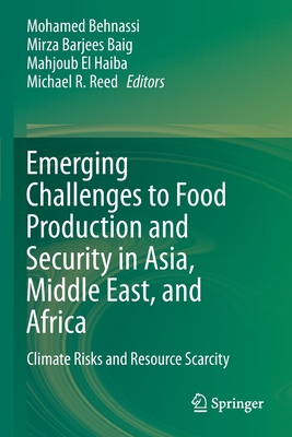 Emerging Challenges to Food Production and Security in Asia, Middle East, and Africa: Climate Risks and Resource Scarcity - Behnassi, Mohamed (Editor), and Barjees Baig, Mirza (Editor), and El Haiba, Mahjoub (Editor)