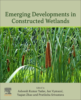 Emerging Developments in Constructed Wetlands - Yadav, Asheesh Kumar (Editor), and Vymazal, Jan (Editor), and Zhao, Yaqian (Editor)