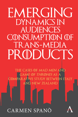 Emerging Dynamics in Audiences' Consumption of Trans-media Products: The Cases of Mad Men and Game of Thrones as a Comparative Study between Italy and New Zealand - Spano, Carmen