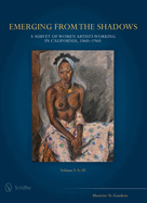 Emerging from the Shadows, Vol. I: A Survey of Women Artists Working in California, 1860-1960