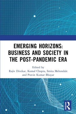 Emerging Horizons: Business and Society in the Post-Pandemic Era: Proceedings of 13th Annual Research Conference on 'Pandemic to Endemic: Propositions for the Future' of Symbiosis Institute of Management Studies - Divekar, Rajiv (Editor), and Chopra, Komal (Editor), and Mehendale, Smita (Editor)