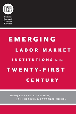 Emerging Labor Market Institutions for the Twenty-First Century - Freeman, Richard B (Editor), and Hersch, Joni (Editor), and Mishel, Lawrence (Editor)