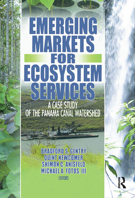 Emerging Markets for Ecosystem Services: A Case Study of the Panama Canal Watershed - Gentry, Bradford S, and Newcomer, Quint, and Anisfeld, Shimon C