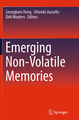 Emerging Non-Volatile Memories - Hong, Seungbum (Editor), and Auciello, Orlando (Editor), and Wouters, Dirk (Editor)