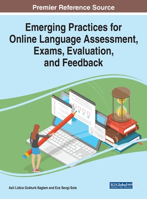 Emerging Practices for Online Language Assessment, Exams, Evaluation, and Feedback - Gokturk-Saglam, Asli Lidice (Editor), and Sevgi-Sole, Ece (Editor)