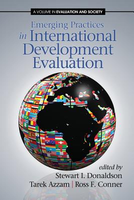 Emerging Practices in International Development Evaluation - Donaldson, Stewart I, Ph.D. (Editor), and Azzam, Tarek (Editor), and Conner, Ross F (Editor)