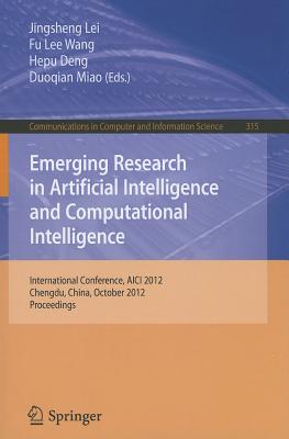 Emerging Research in Artificial Intelligence and Computational Intelligence: International Conference, AICI 2012, Chengdu, China, October 26-28, 2012. Proceedings - Lei, Jingsheng (Editor), and Wang, Fu Lee (Editor), and Deng, Hepu (Editor)