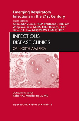 Emerging Respiratory Infections in the 21st Century, an Issue of Infectious Disease Clinics: Volume 24-3 - Zumla, Alimuddin, BSC, Msc, PhD, and Yew, Wing-Wai, Frcp, Fccp, and Hui, David S C, MD, Fracp, Frcp