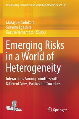 Emerging Risks in a World of Heterogeneity: Interactions Among Countries with Different Sizes, Polities and Societies - Tadokoro, Masayuki (Editor), and Egashira, Susumu (Editor), and Yamamoto, Kazuya (Editor)