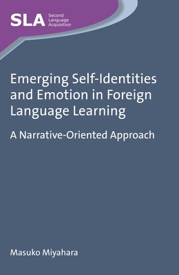 Emerging Self-Identities and Emotion in Foreign Language Learning: A Narrative-Oriented Approach - Miyahara, Masuko