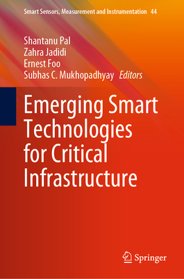 Emerging Smart Technologies for Critical Infrastructure - Pal, Shantanu (Editor), and Jadidi, Zahra (Editor), and Foo, Ernest (Editor)