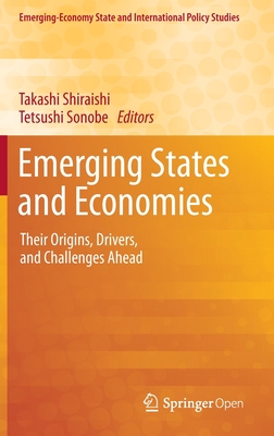 Emerging States and Economies: Their Origins, Drivers, and Challenges Ahead - Shiraishi, Takashi (Editor), and Sonobe, Tetsushi (Editor)