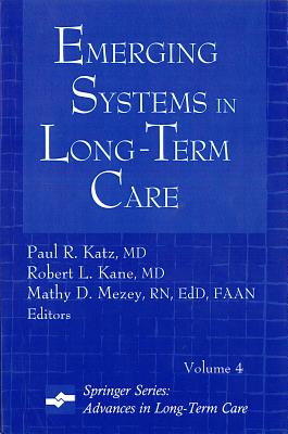 Emerging Systems in Long-Term Care - Katz, Paul R, MD (Editor), and Kane, Robert L, MD (Editor), and Mezey, Mathy D, RN, Edd, Faan (Editor)