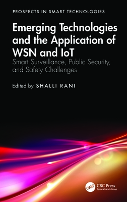 Emerging Technologies and the Application of WSN and IoT: Smart Surveillance, Public Security, and Safety Challenges - Rani, Shalli (Editor)