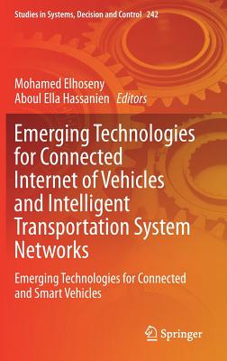 Emerging Technologies for Connected Internet of Vehicles and Intelligent Transportation System Networks: Emerging Technologies for Connected and Smart Vehicles - Elhoseny, Mohamed (Editor), and Hassanien, Aboul Ella (Editor)