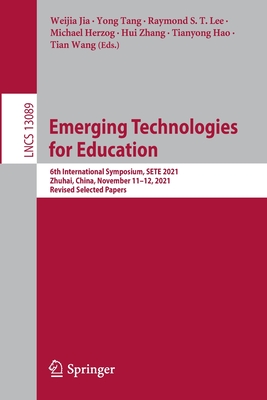 Emerging Technologies for Education: 6th International Symposium, SETE 2021, Zhuhai, China, November 11-12, 2021, Revised Selected Papers - Jia, Weijia (Editor), and Tang, Yong (Editor), and Lee, Raymond S. T. (Editor)