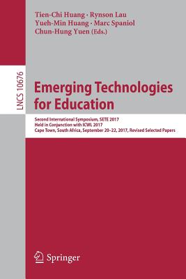 Emerging Technologies for Education: Second International Symposium, Sete 2017, Held in Conjunction with Icwl 2017, Cape Town, South Africa, September 20-22, 2017, Revised Selected Papers - Huang, Tien-Chi (Editor), and Lau, Rynson (Editor), and Huang, Yueh-Min (Editor)