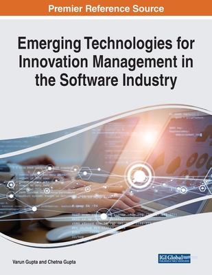 Emerging Technologies for Innovation Management in the Software Industry - Gupta, Varun (Editor), and Gupta, Chetna (Editor)