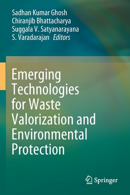 Emerging Technologies for Waste Valorization and Environmental Protection - Ghosh, Sadhan Kumar (Editor), and Bhattacharya, Chiranjib (Editor), and Satyanarayana, Suggala V (Editor)