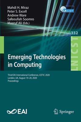 Emerging Technologies in Computing: Third Eai International Conference, Icetic 2020, London, Uk, August 19-20, 2020, Proceedings - Miraz, Mahdi H (Editor), and Excell, Peter S (Editor), and Ware, Andrew (Editor)
