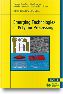 Emerging Technologies in Polymer Processing - Ray, Suprakas Sinha, and Banerjee, Ritima, and Bandyopadhyay, Jayita