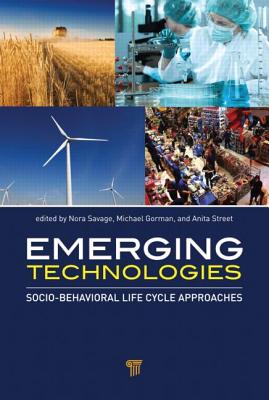 Emerging Technologies: Socio-Behavioral Life Cycle Approaches - Savage, Nora (Editor), and Gorman, Michael E. (Editor), and Street, Anita (Editor)