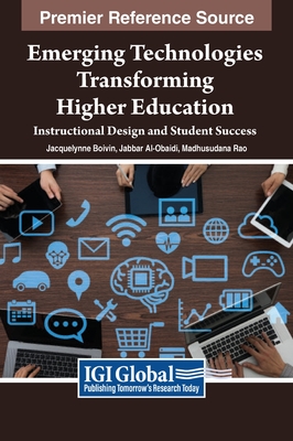 Emerging Technologies Transforming Higher Education: Instructional Design and Student Success - Boivin, Jacquelynne Anne (Editor), and Al-Obaidi, Jabbar A. (Editor), and Rao, Madhusudana N. (Editor)