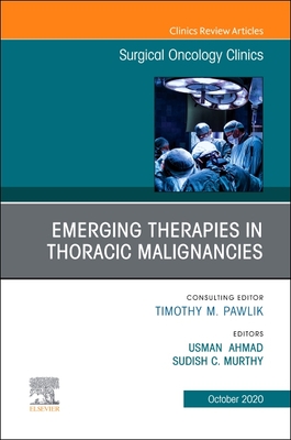 Emerging Therapies in Thoracic Malignancies, an Issue of Surgical Oncology Clinics of North America: Volume 29-4 - Ahmad, Usman (Editor), and Murthy, Sudish, MD, PhD (Editor)