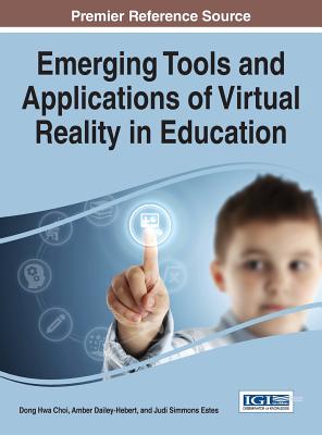 Emerging Tools and Applications of Virtual Reality in Education - Choi, Dong Hwa (Editor), and Dailey-Hebert, Amber (Editor), and Simmons Estes, Judi (Editor)