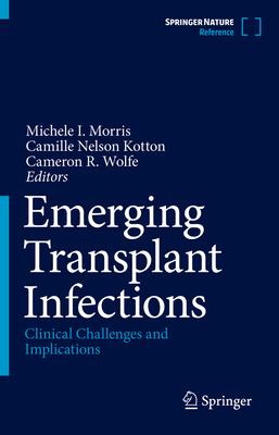 Emerging Transplant Infections: Clinical Challenges and Implications - Morris, Michele I. (Editor), and Kotton, Camille Nelson (Editor), and Wolfe, Cameron R. (Editor)