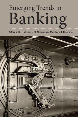 Emerging Trends in Banking - Kiranmai, J (Editor), and Mishra, R K, Prof. (Editor), and Murthy, S Sreenivasa (Editor)