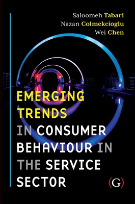 Emerging Trends in Consumer Behaviour in the Service Sector - Tabari, Saloomeh (Editor), and Colmekcioglu, Nazan (Editor), and Chen, Wei (Editor)