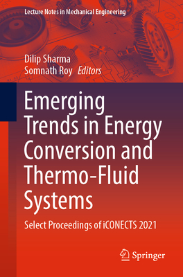 Emerging Trends in Energy Conversion and Thermo-Fluid Systems: Select Proceedings of iCONECTS 2021 - Sharma, Dilip (Editor), and Roy, Somnath (Editor)