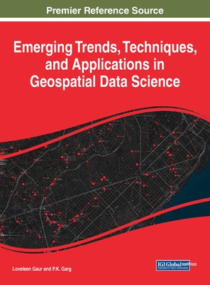 Emerging Trends, Techniques, and Applications in Geospatial Data Science - Gaur, Loveleen (Editor), and Garg, PK (Editor)