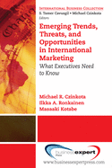 Emerging Trends, Threats and Opportunities in International Marketing: What Executives Need to Know