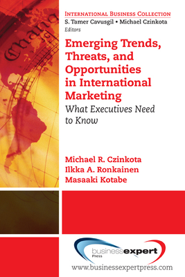 Emerging Trends, Threats and Opportunities in International Marketing: What Executives Need to Know - Czinkota, Michael R, and Ronkainen, Iikka