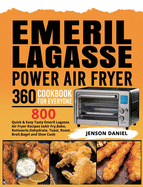 Emeril Lagasse Power Air Fryer 360 Cookbook for Everyone: 800 Quick & Easy Tasty Emeril Lagasse Air Fryer Recipes to Air Fry, Bake, Rotisserie, Dehydrate, Toast, Roast, Broil, Bagel and Slow Cook